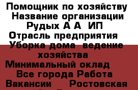 Помощник по хозяйству › Название организации ­ Рудых А.А, ИП › Отрасль предприятия ­ Уборка дома, ведение хозяйства › Минимальный оклад ­ 1 - Все города Работа » Вакансии   . Ростовская обл.,Донецк г.